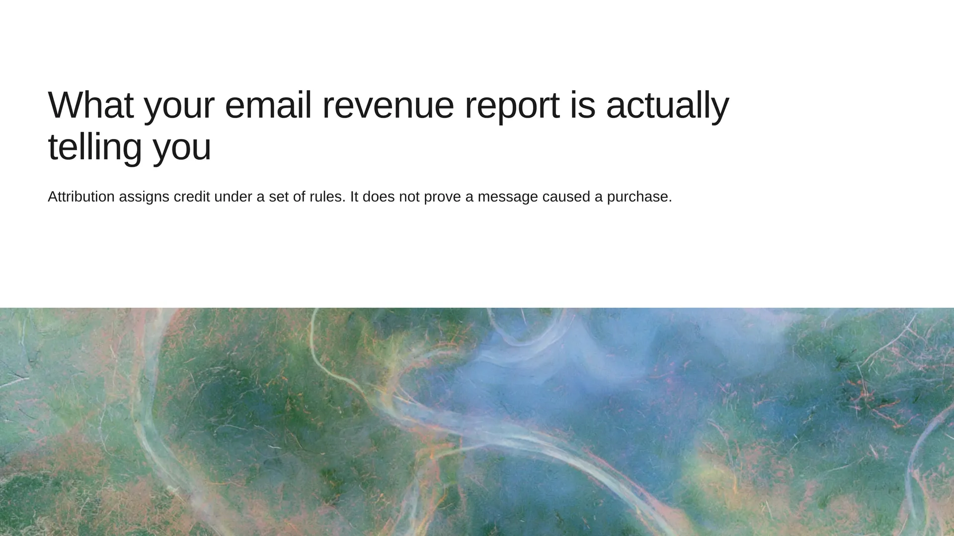 What your email revenue report is actually telling you: attribution assigns credit under a set of rules, and does not prove a message caused a purchase.