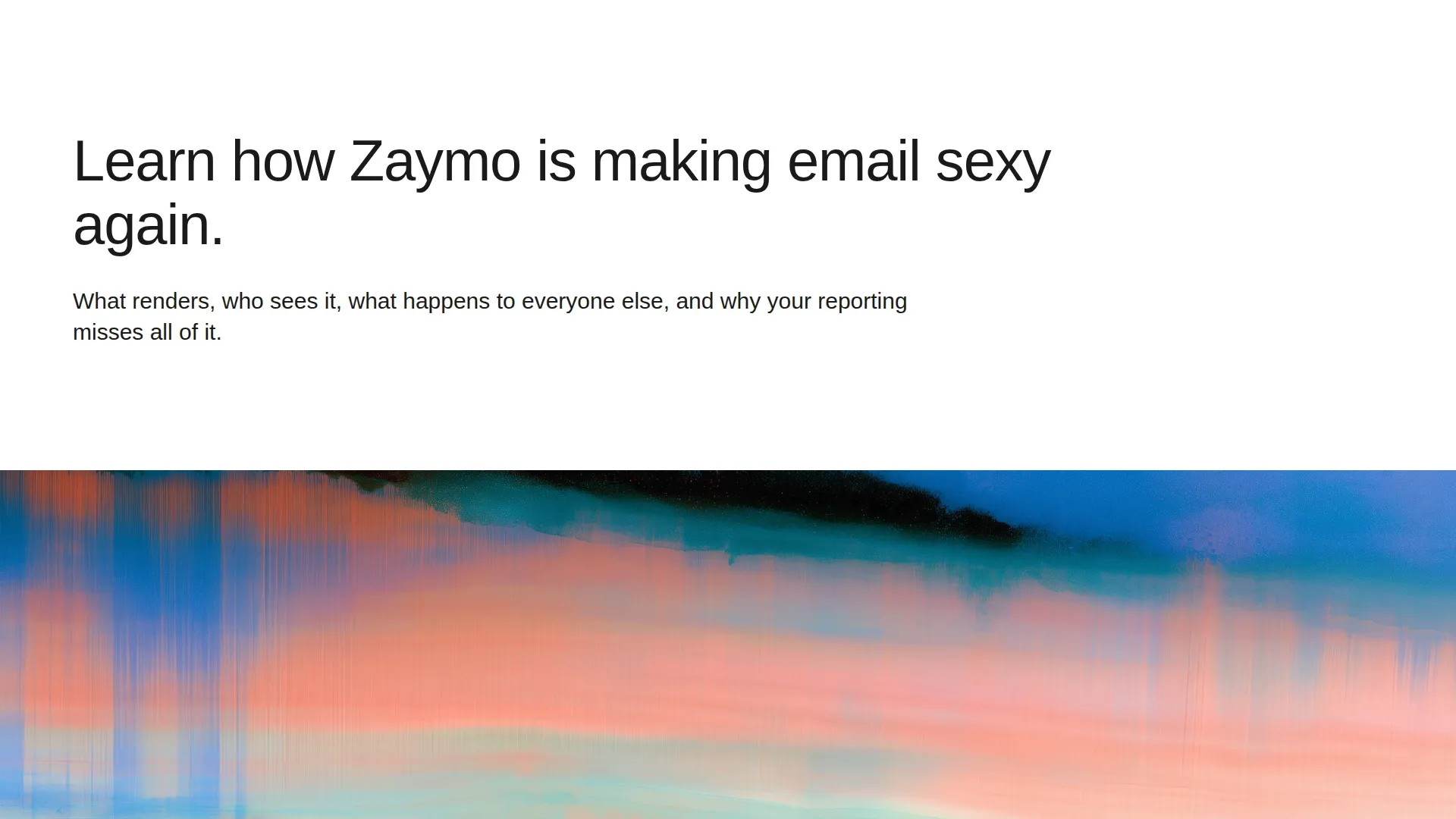Learn how Zaymo is making email sexy again: what renders in each inbox, who sees it, what happens to everyone else, and why standard email reporting misses all of it.